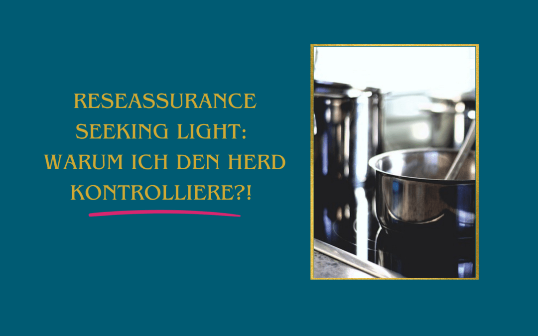 Reassurance Seeking light: Warum ich den Herd kontrolliere und was das über innere Sicherheit verrät