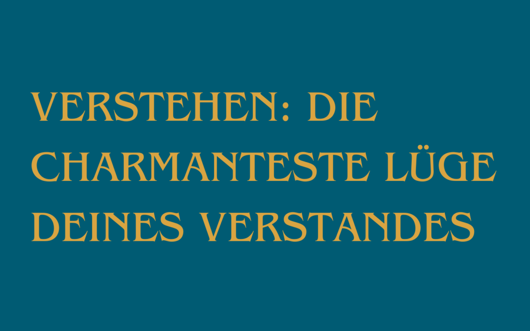 Verstehen: Die charmanteste Lüge deines Verstandes – 2 Tipps